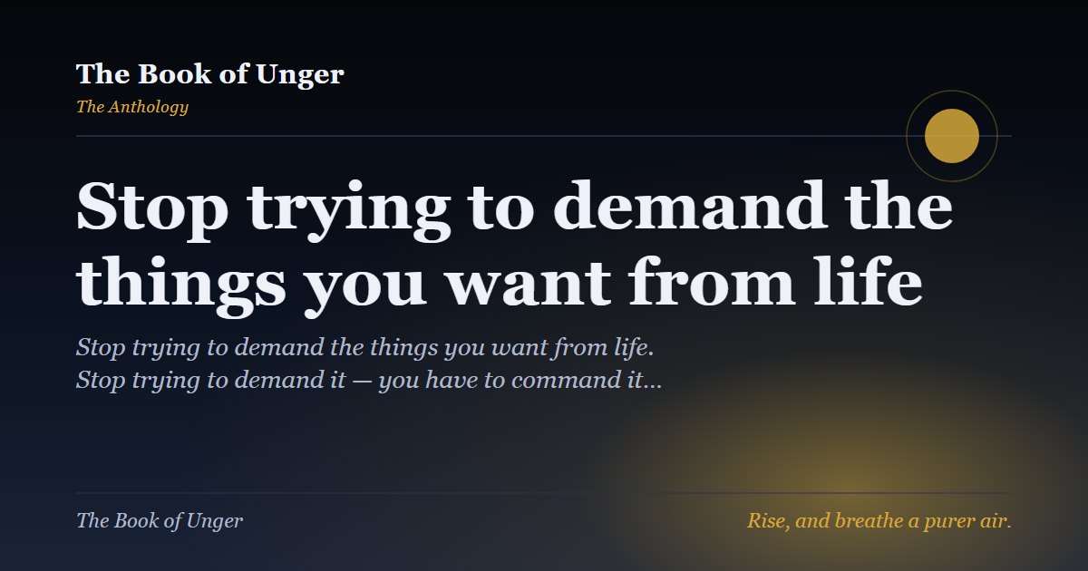 Stop trying to demand the things you want from life