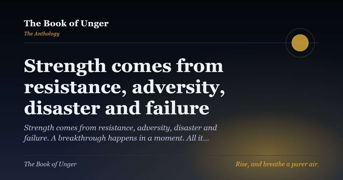Strength comes from resistance, adversity, disaster and failure