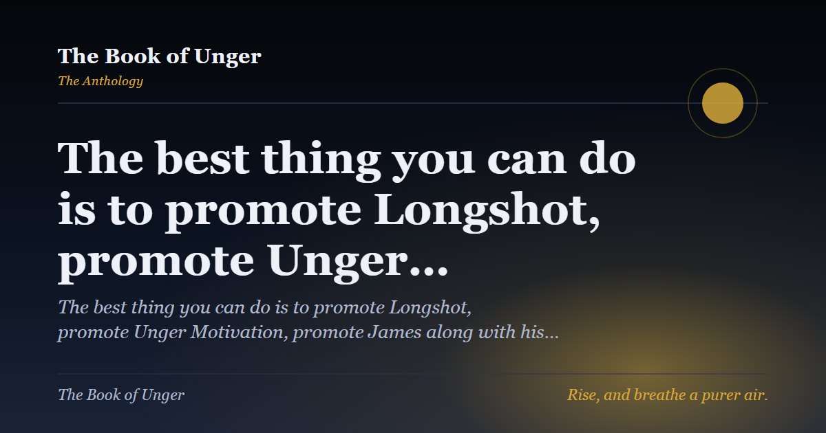 The best thing you can do is to promote Longshot, promote Unger…