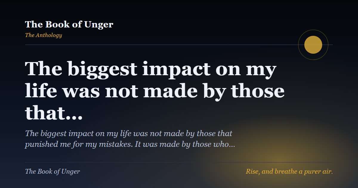 The biggest impact on my life was not made by those that…