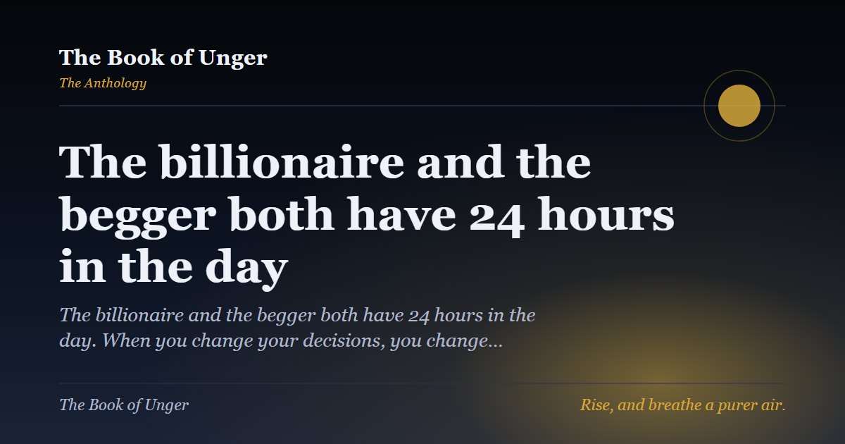 The billionaire and the begger both have 24 hours in the day