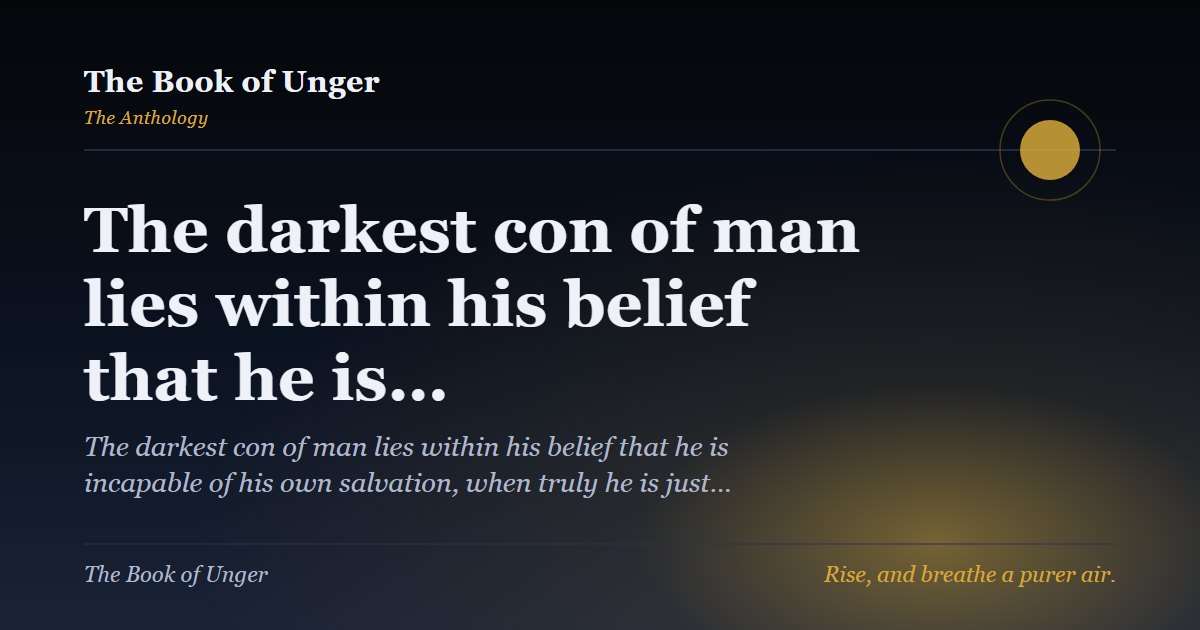 The darkest con of man lies within his belief that he is…