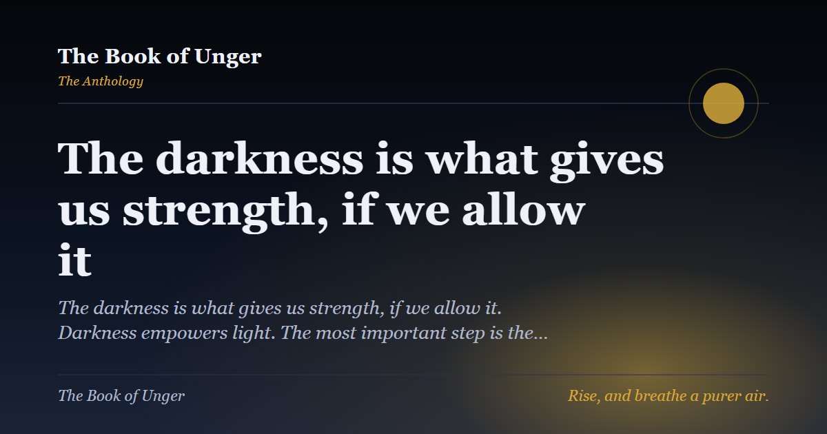 The darkness is what gives us strength, if we allow it