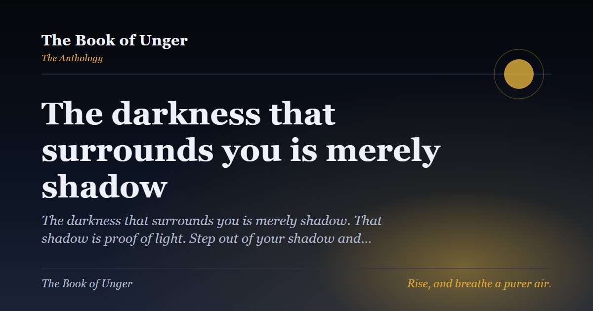 The darkness that surrounds you is merely shadow