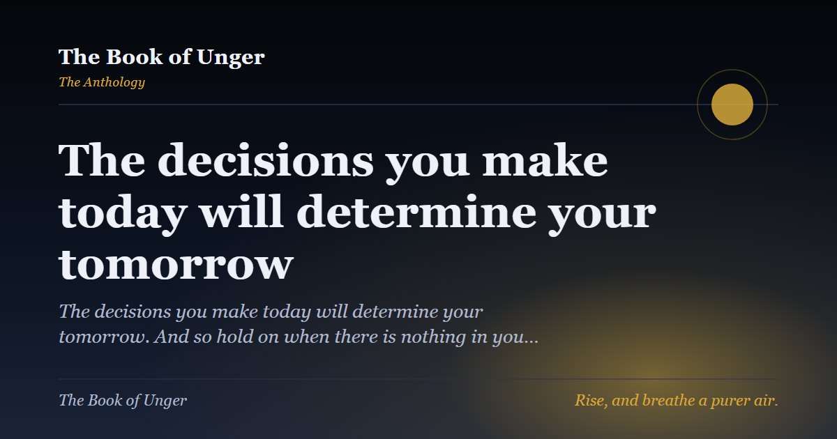 The decisions you make today will determine your tomorrow