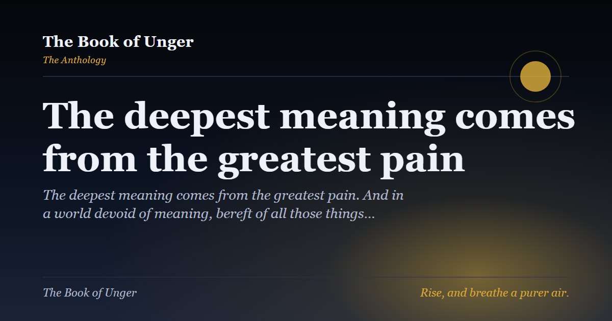 The deepest meaning comes from the greatest pain