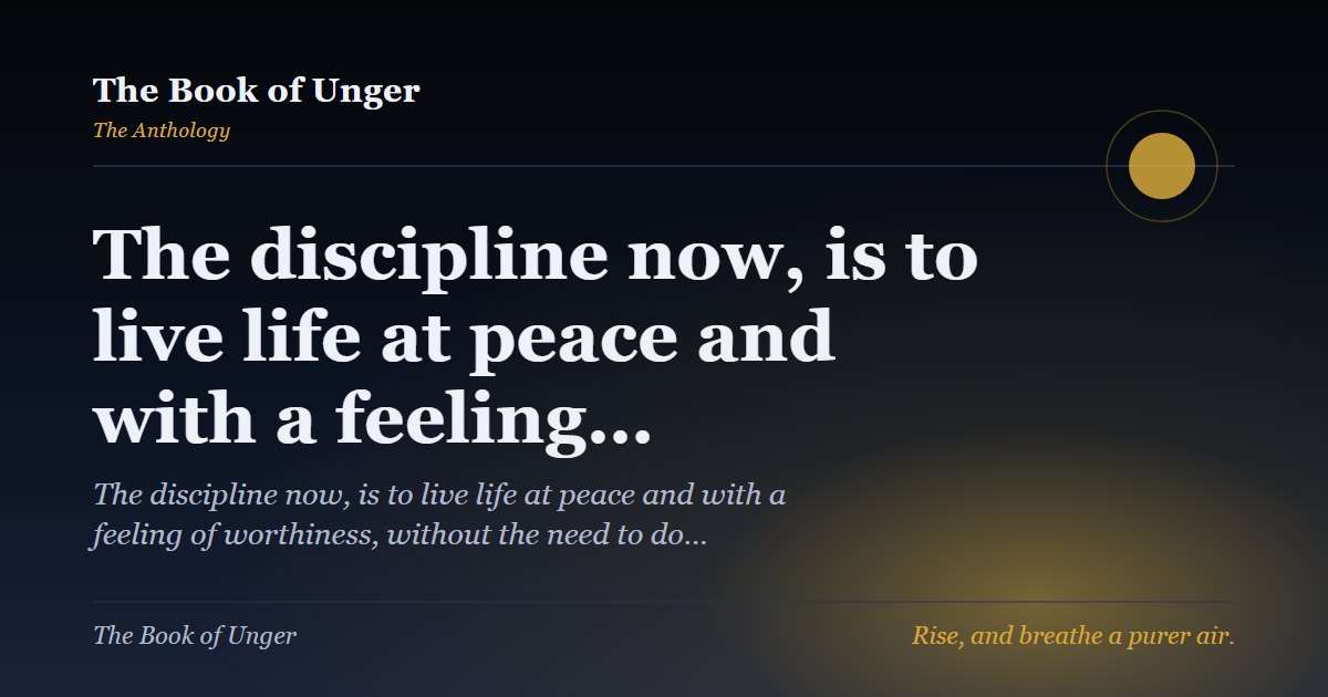 The discipline now, is to live life at peace and with a feeling…