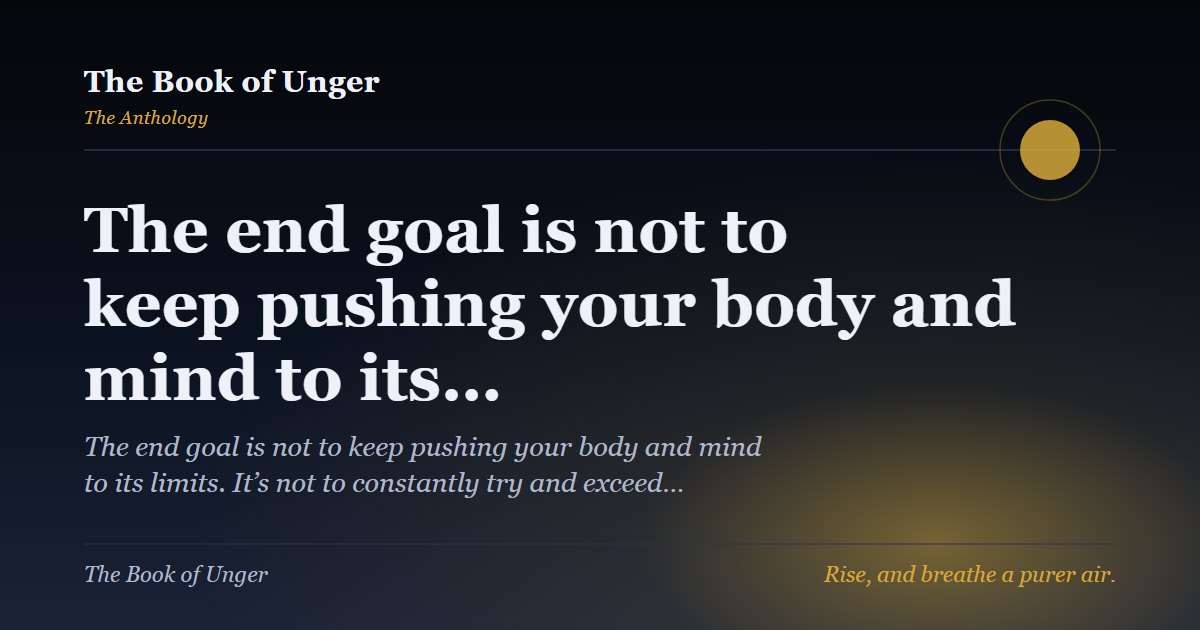 The end goal is not to keep pushing your body and mind to its…