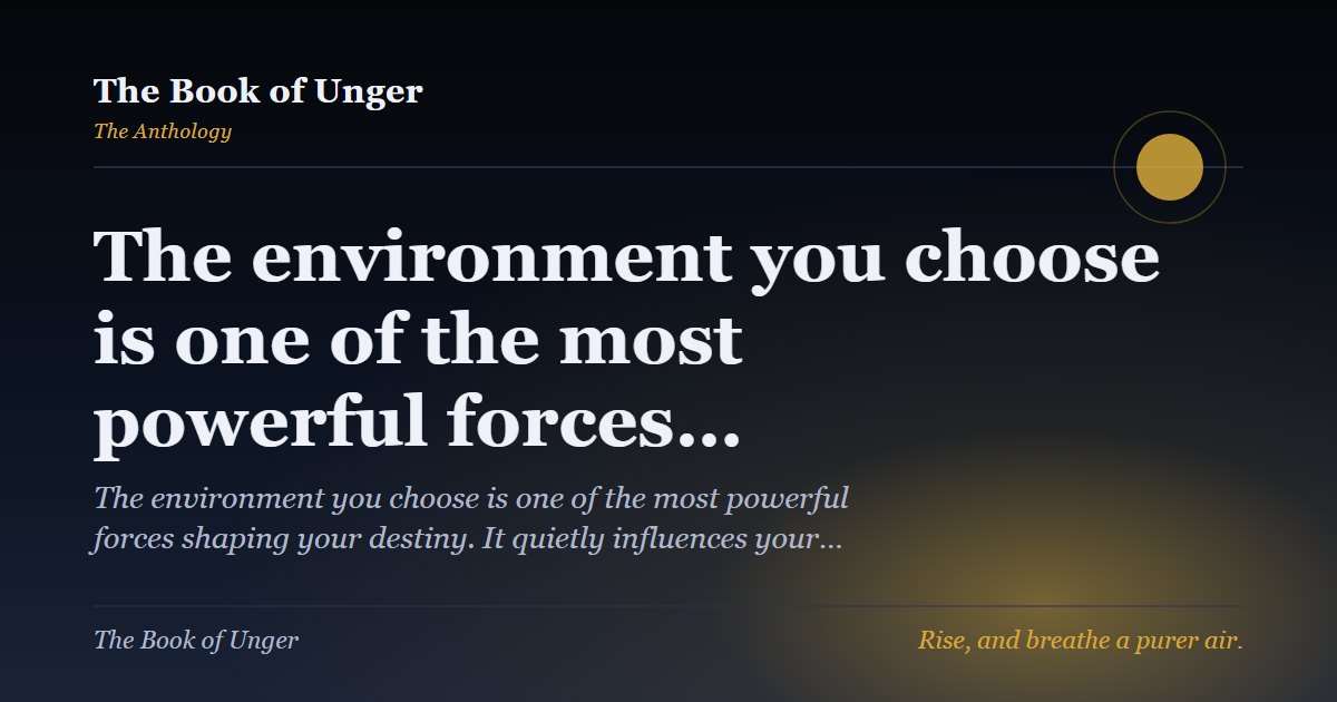 The environment you choose is one of the most powerful forces…
