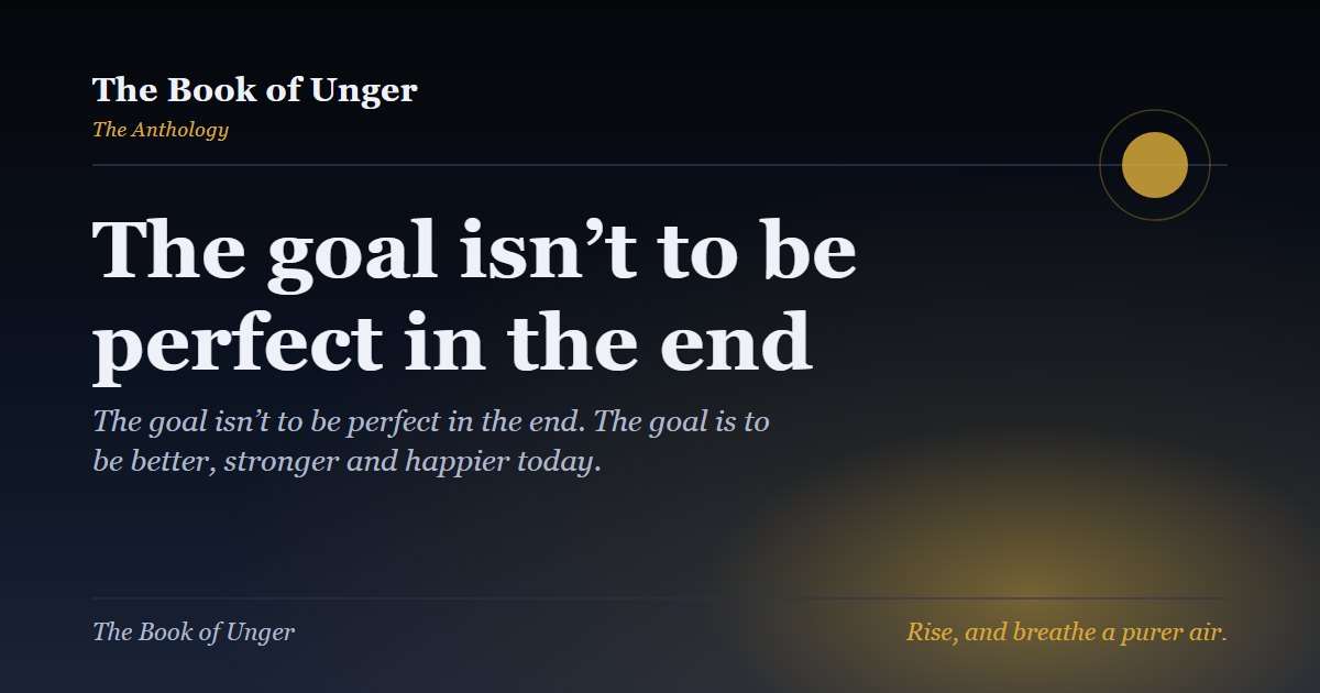 The goal isn’t to be perfect in the end