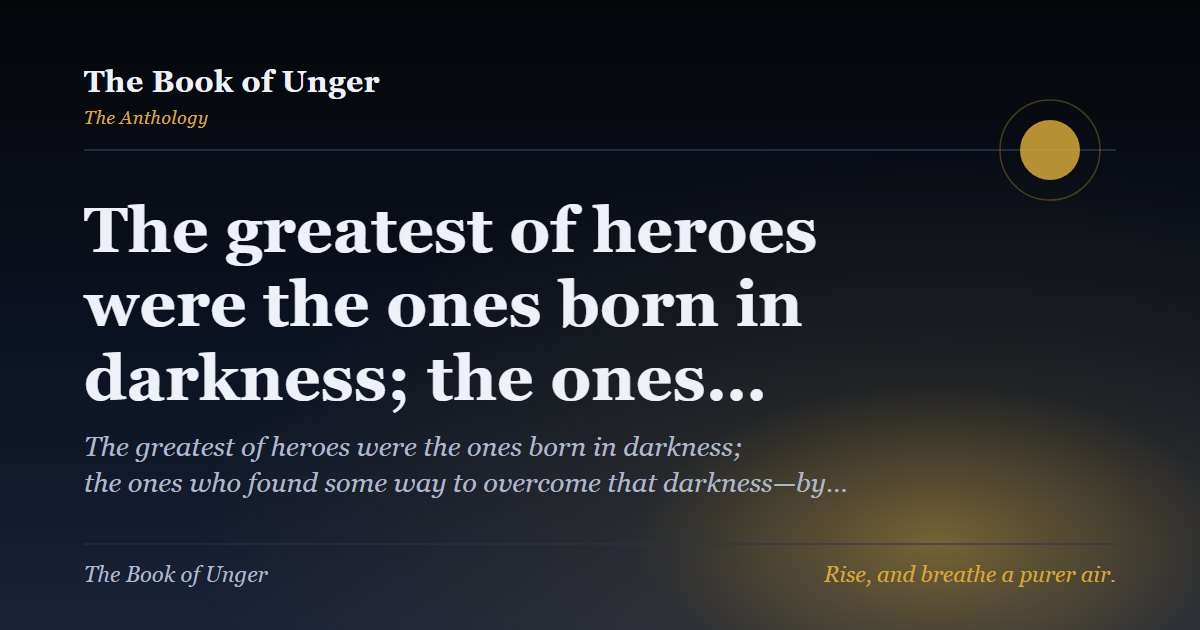 The greatest of heroes were the ones born in darkness; the ones…