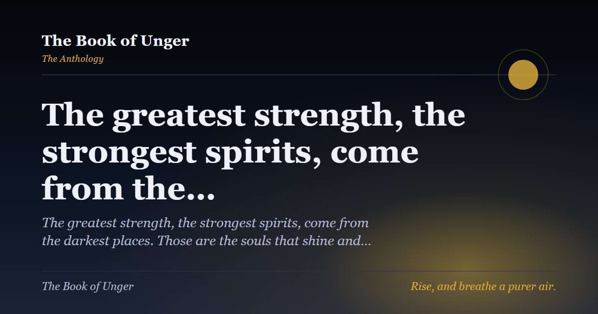 The greatest strength, the strongest spirits, come from the…