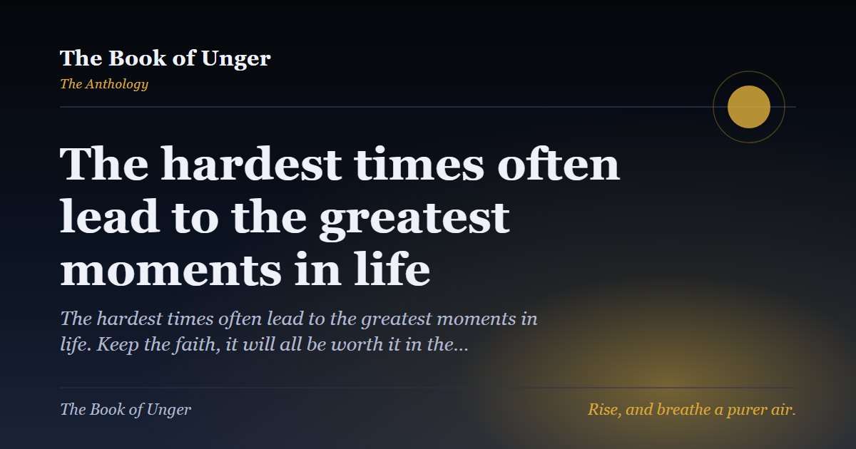 The hardest times often lead to the greatest moments in life