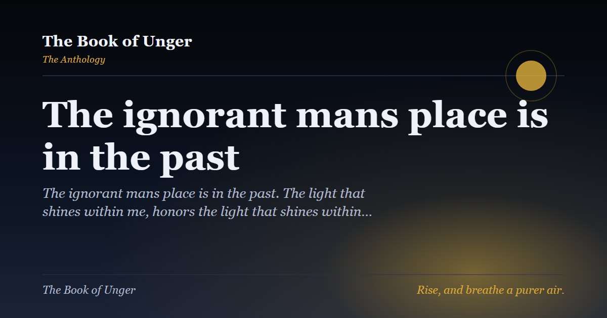 The ignorant mans place is in the past