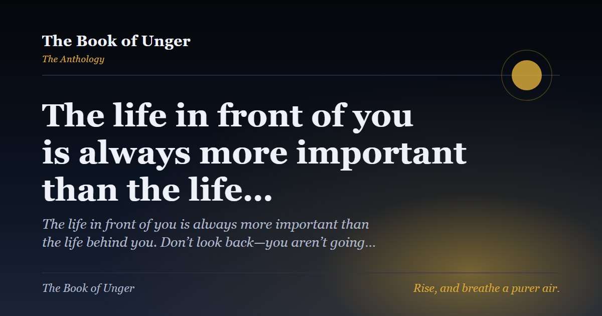 The life in front of you is always more important than the life…