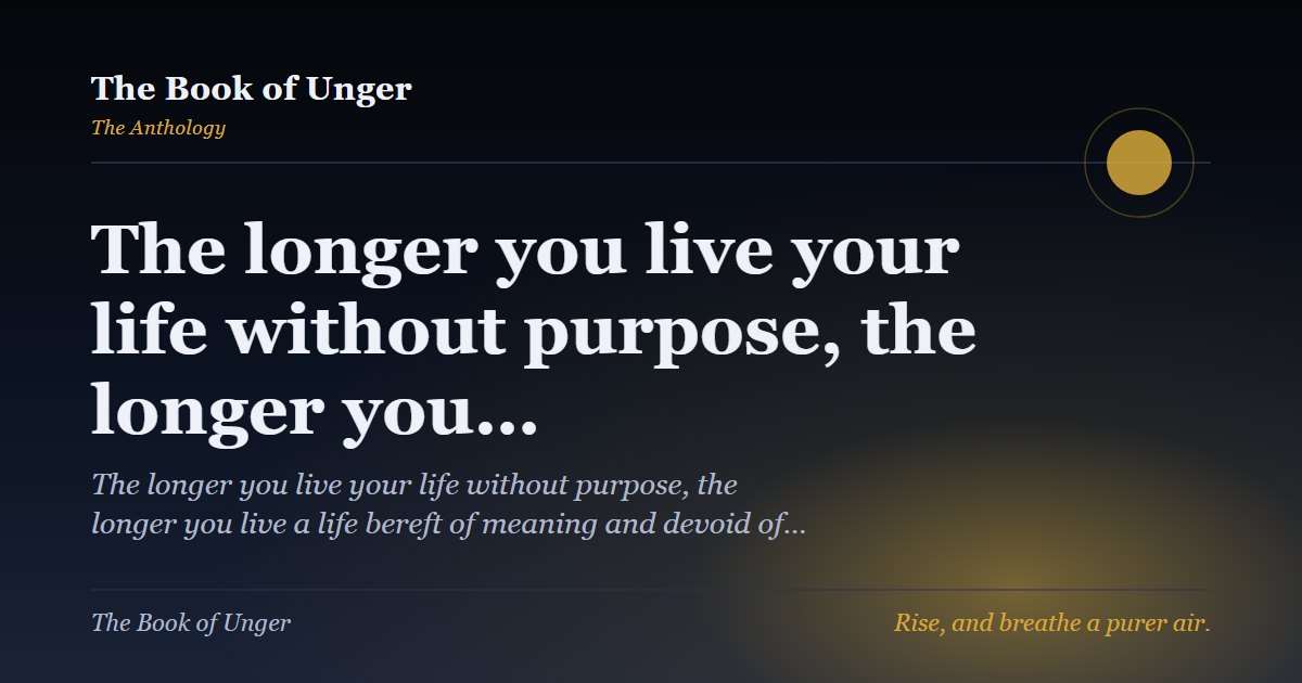 The longer you live your life without purpose, the longer you…