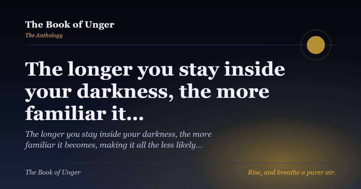 The longer you stay inside your darkness, the more familiar it…