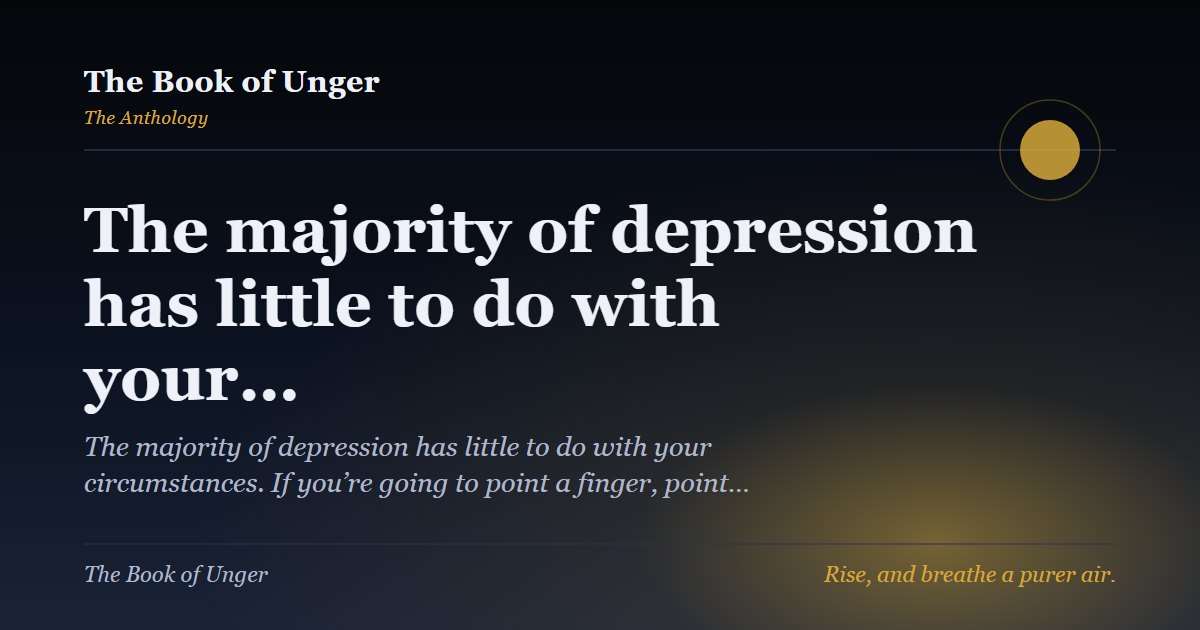 The majority of depression has little to do with your…