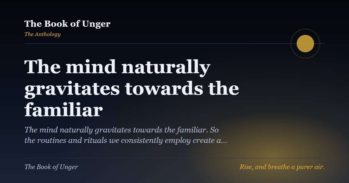The mind naturally gravitates towards the familiar