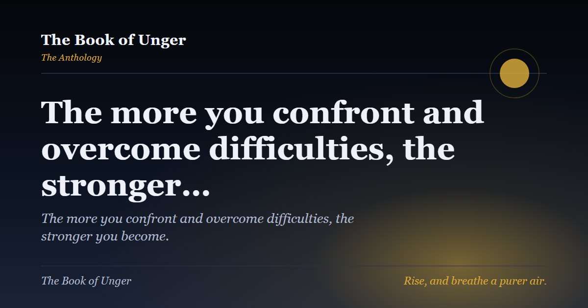 The more you confront and overcome difficulties, the stronger…