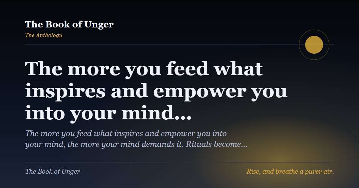The more you feed what inspires and empower you into your mind…