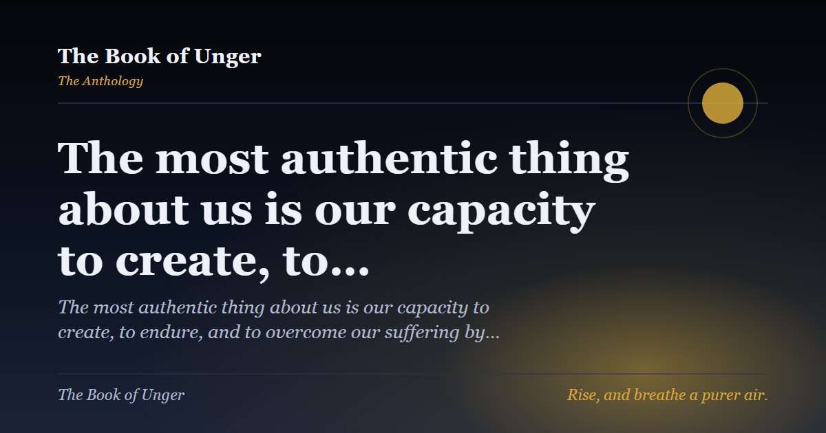 The most authentic thing about us is our capacity to create, to…
