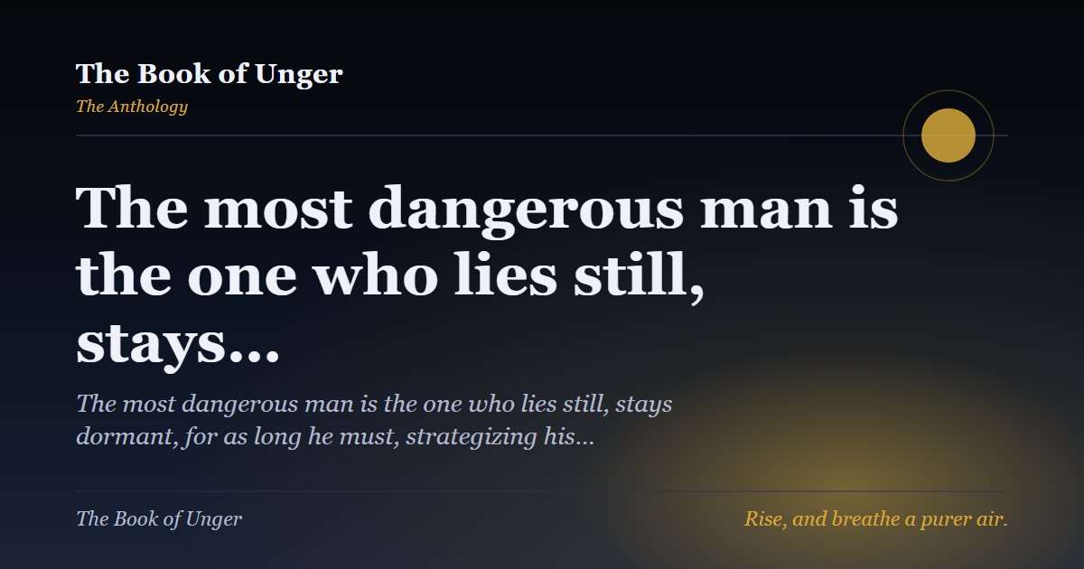 The most dangerous man is the one who lies still, stays…