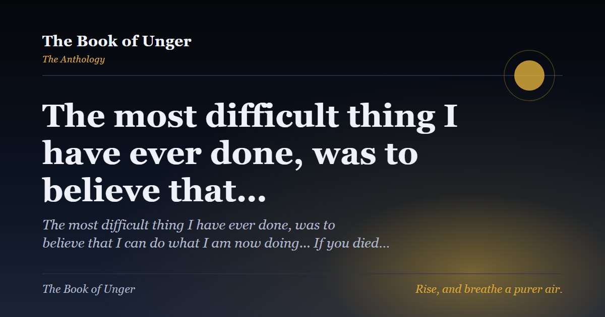 The most difficult thing I have ever done, was to believe that…