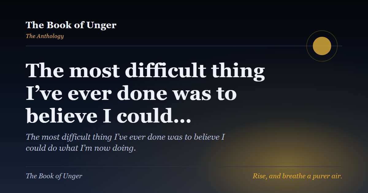 The most difficult thing I’ve ever done was to believe I could…