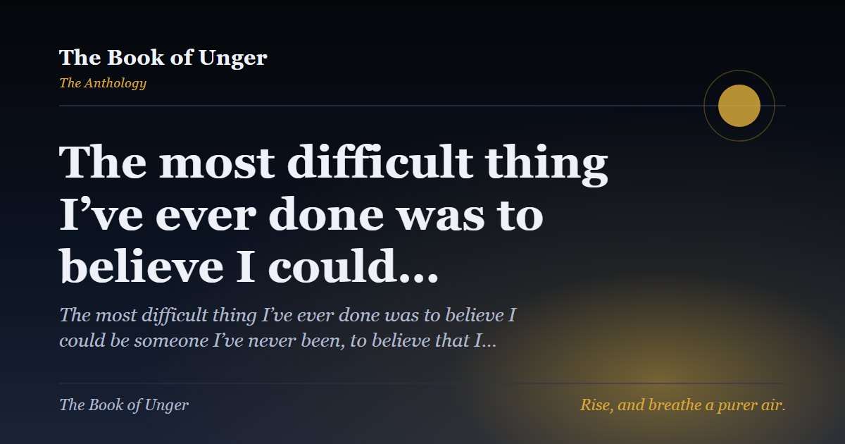 The most difficult thing I’ve ever done was to believe I could…