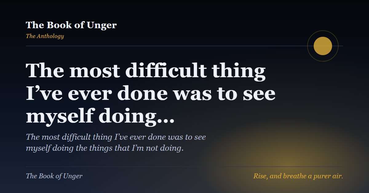 The most difficult thing I’ve ever done was to see myself doing…
