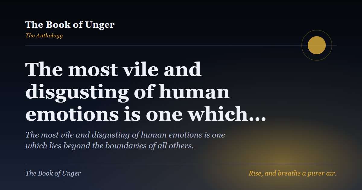 The most vile and disgusting of human emotions is one which…