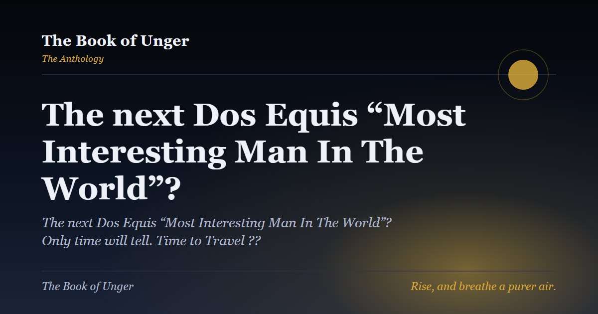 The next Dos Equis “Most Interesting Man In The World”?