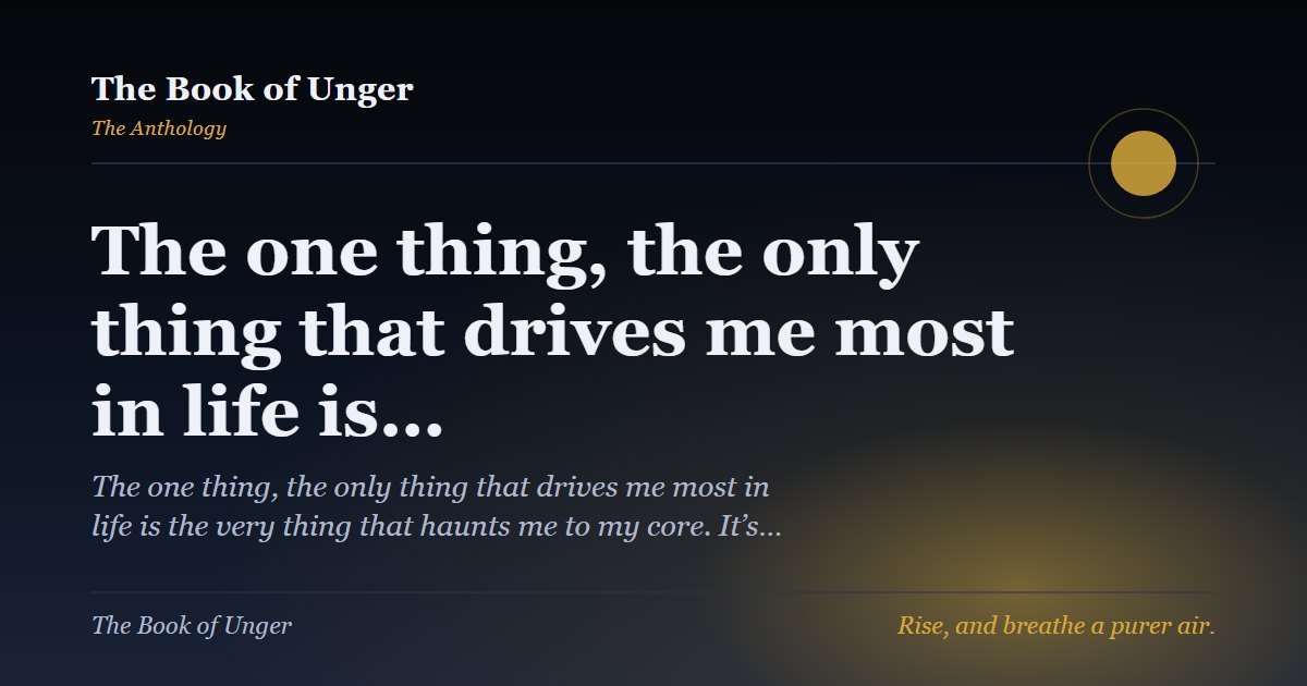 The one thing, the only thing that drives me most in life is…
