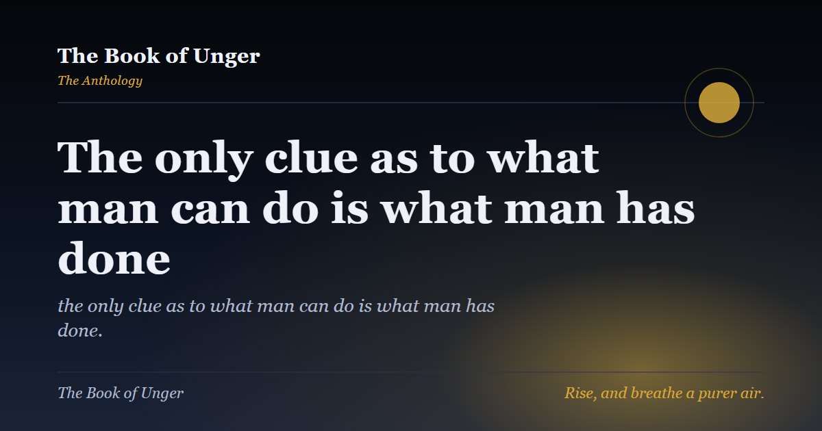 The only clue as to what man can do is what man has done