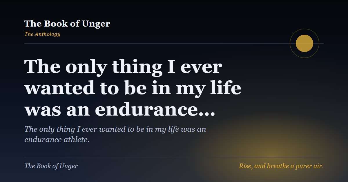 The only thing I ever wanted to be in my life was an endurance…