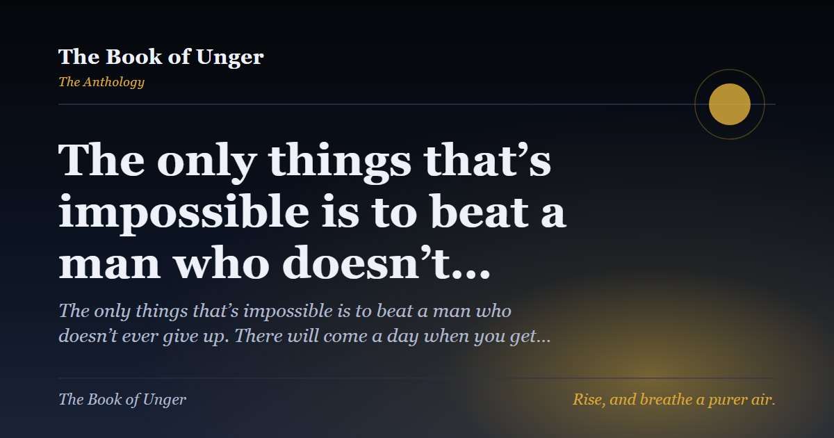 The only things that’s impossible is to beat a man who doesn’t…
