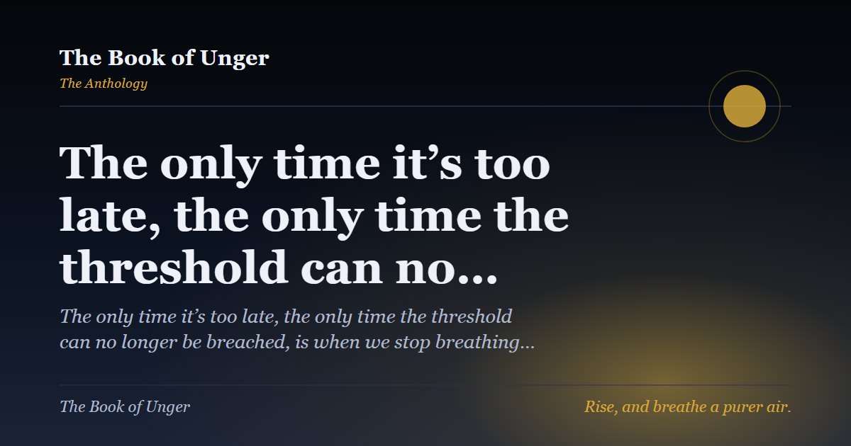 The only time it’s too late, the only time the threshold can no…