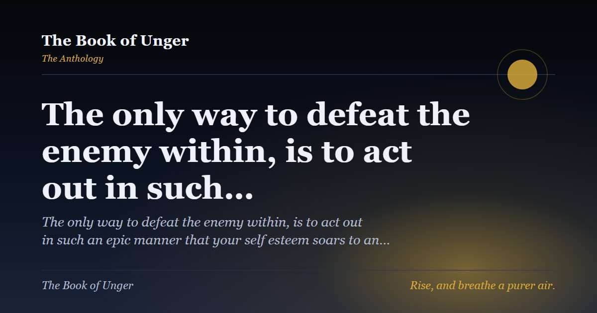 The only way to defeat the enemy within, is to act out in such…