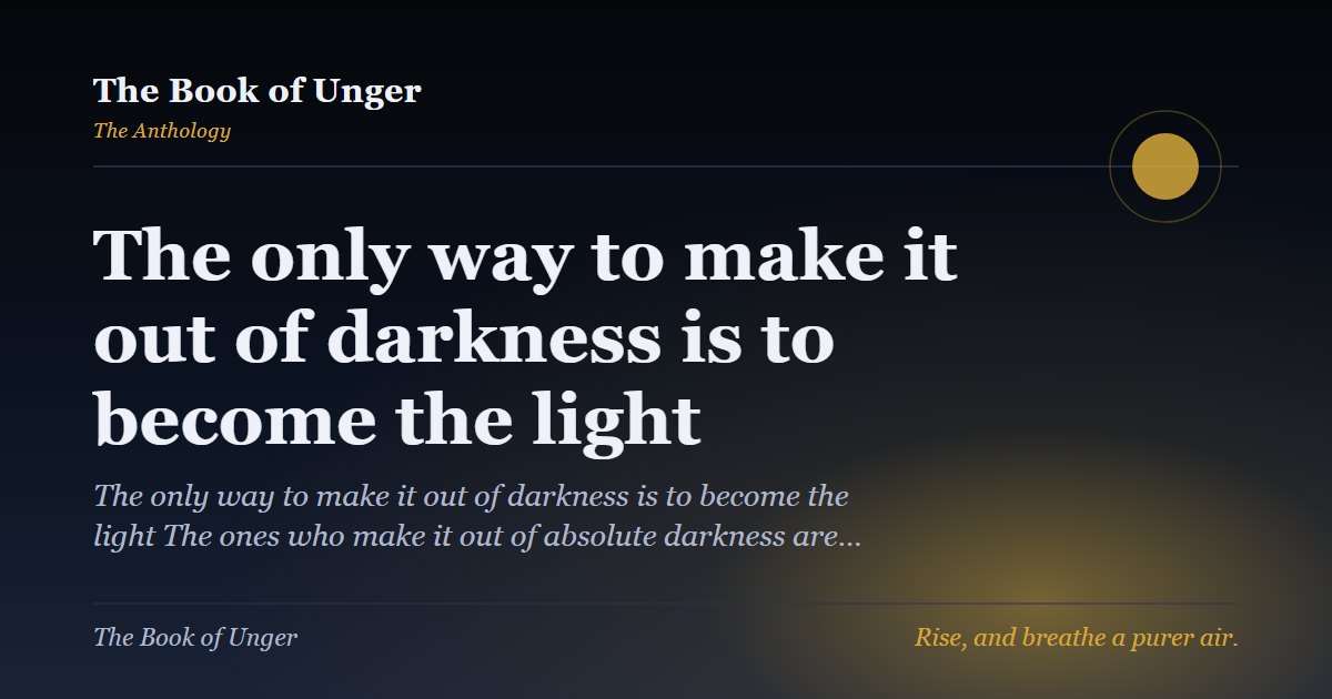 The only way to make it out of darkness is to become the light