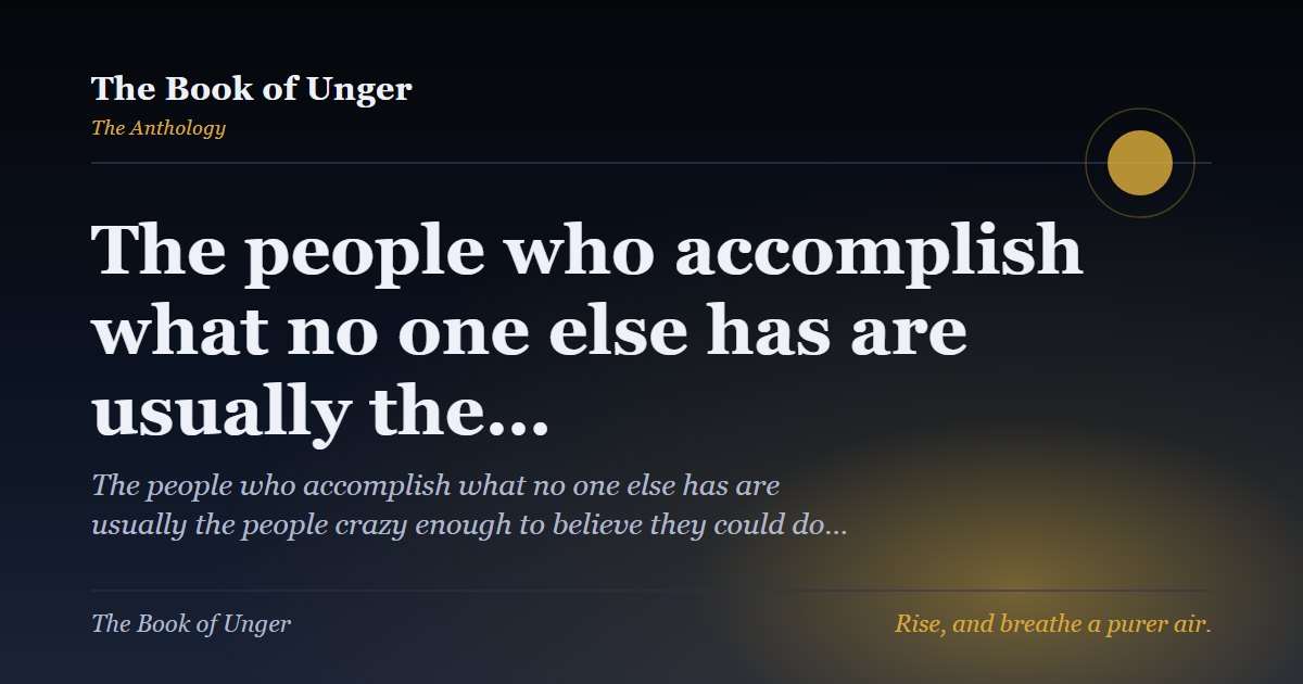 The people who accomplish what no one else has are usually the…