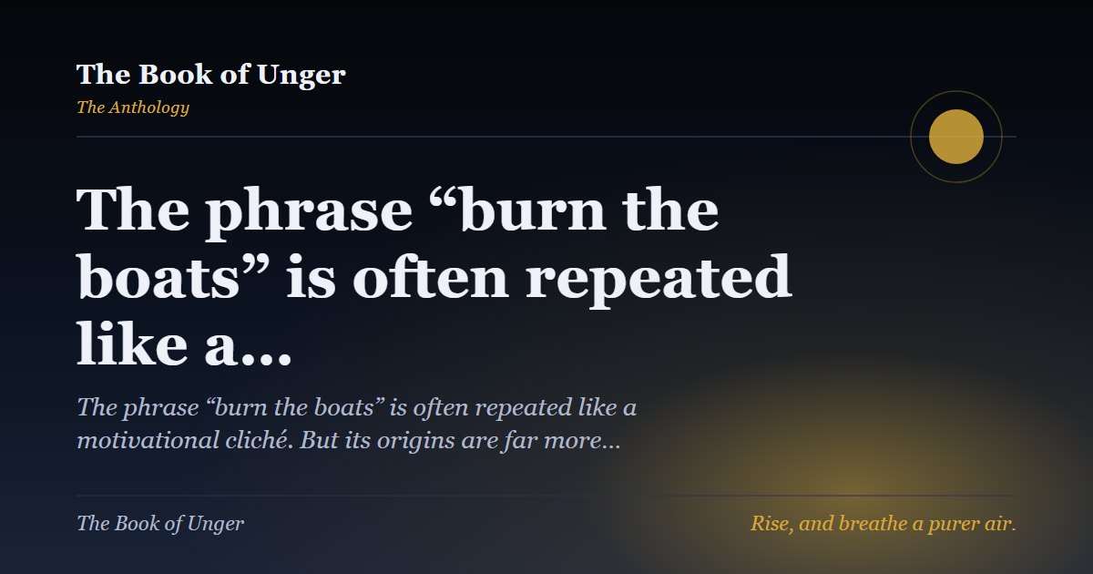 The phrase “burn the boats” is often repeated like a…