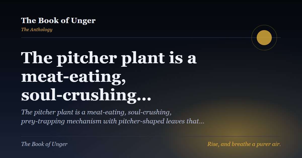 The pitcher plant is a meat-eating, soul-crushing…