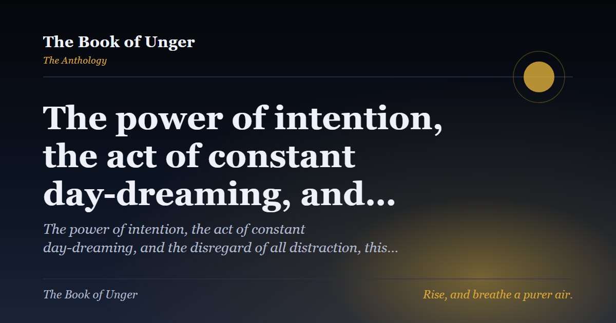 The power of intention, the act of constant day-dreaming, and…