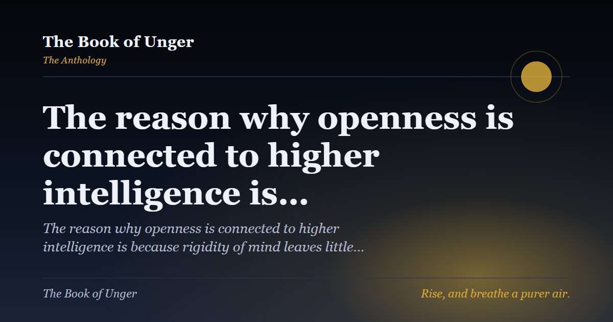 The reason why openness is connected to higher intelligence is…