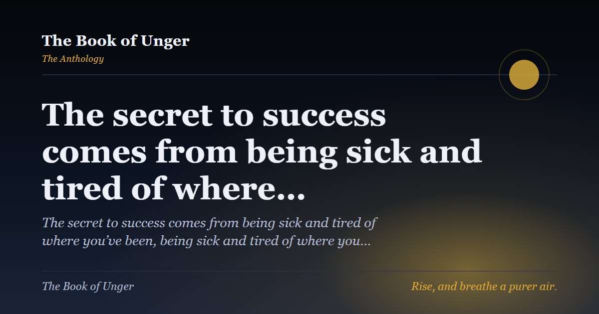 The secret to success comes from being sick and tired of where…