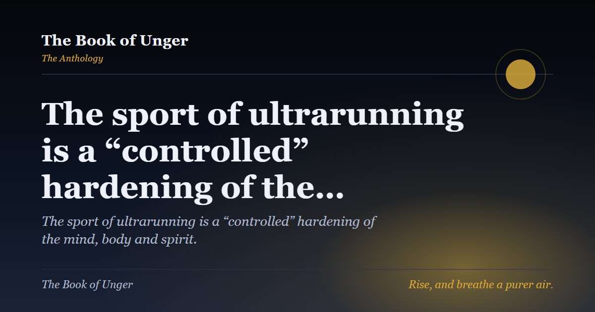 The sport of ultrarunning is a “controlled” hardening of the…