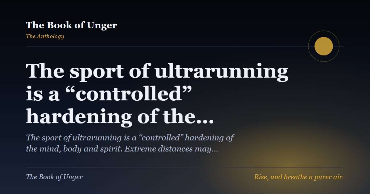 The sport of ultrarunning is a “controlled” hardening of the…
