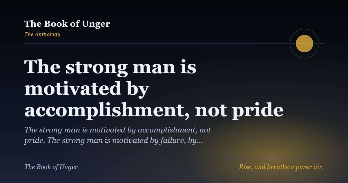 The strong man is motivated by accomplishment, not pride