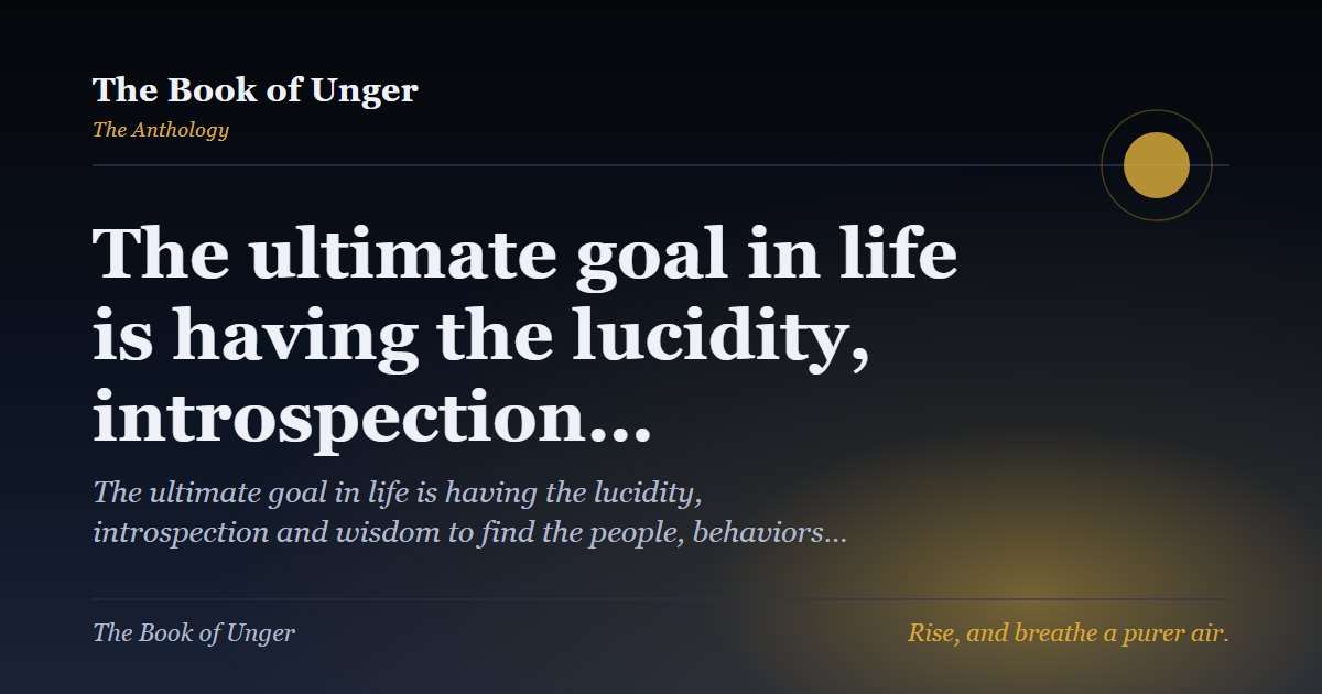 The ultimate goal in life is having the lucidity, introspection…